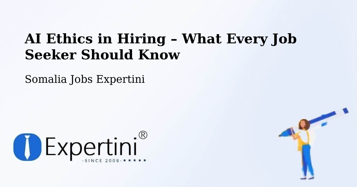 AI Ethics in Recruitment & Hiring – Garbahaarrey - Garbahaarrey, Somalia Jobs Expertini