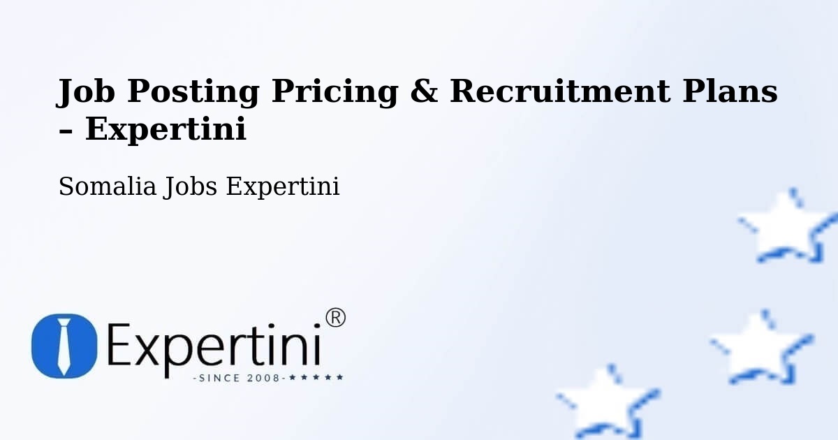 Job Posting Pricing & Recruitment Plans – Garbahaarrey - Garbahaarrey, Somalia Jobs Expertini